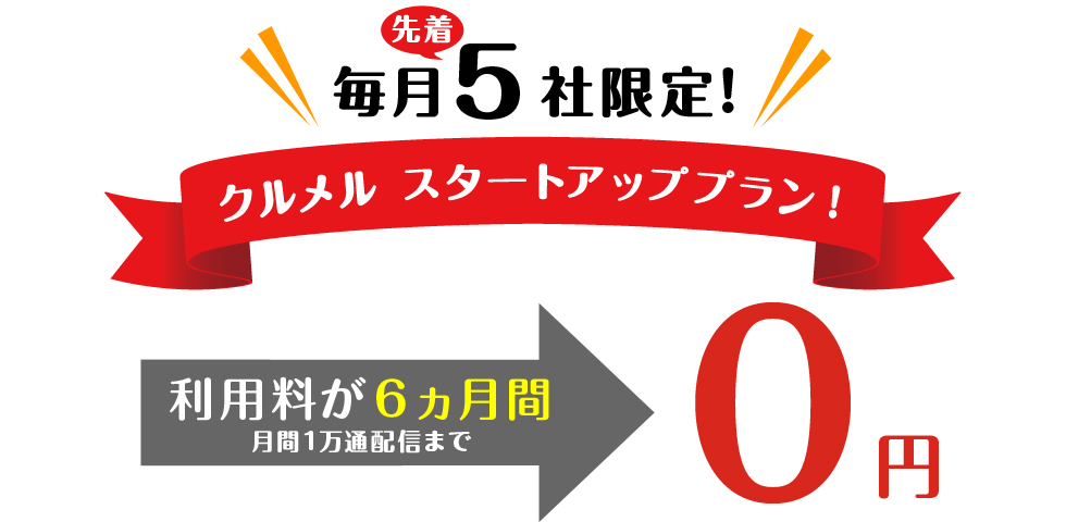 期間限定クルメルスタートアッププラン！毎月5社限定月間1万通配信まで6ヵ月間利用料０円